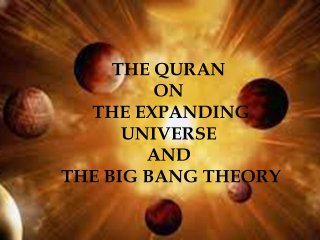 THE QURAN ON THE EXPANDING UNIVERSE AND THE BIG BANG THEORY