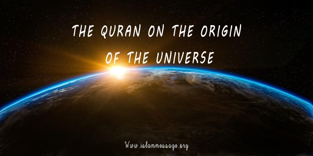 THE QURAN ON THE ORIGIN OF THE UNIVERSE