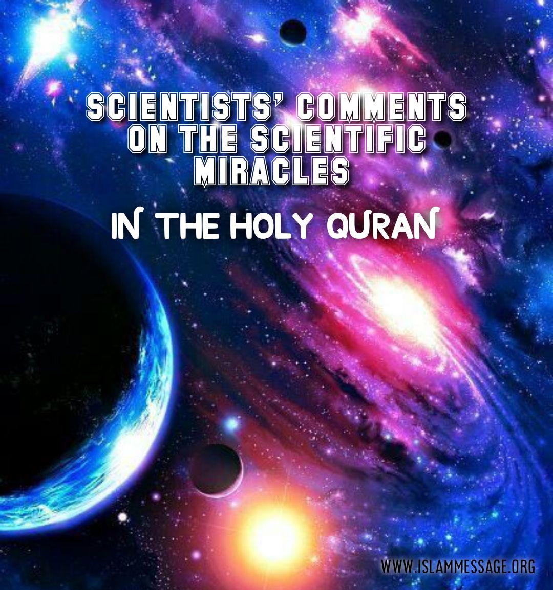 SCIENTISTS’ COMMENTS ON THE SCIENTIFIC MIRACLES IN THE HOLY QURAN