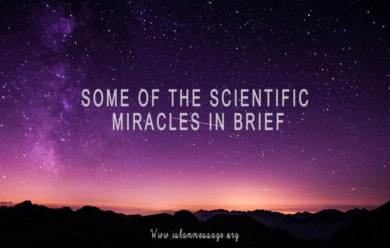 SOME OF THE SCIENTIFIC MIRACLES IN BRIEF