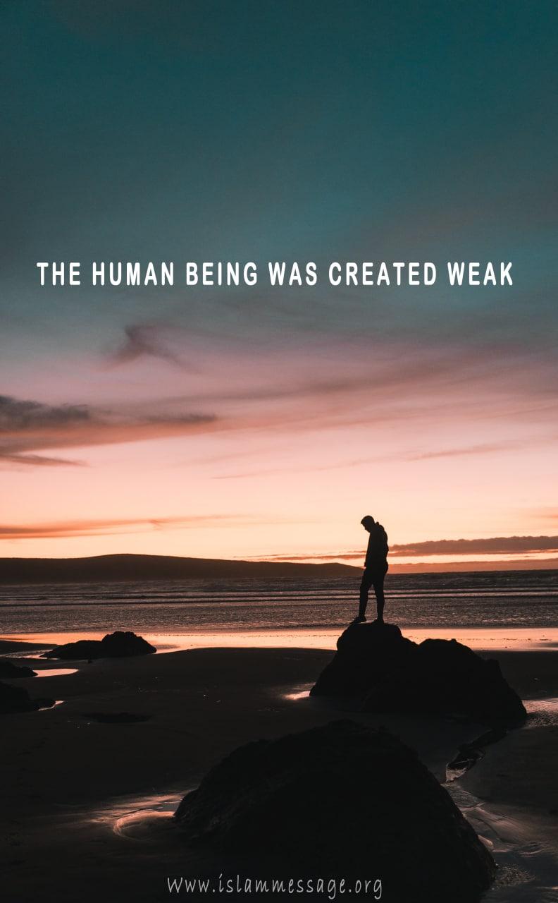 THE HUMAN BEING WAS CREATED WEAK