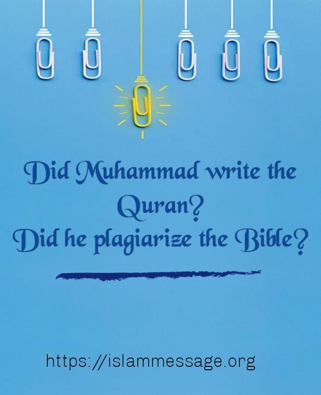 Did Muhammad write the Quran? Did he plagiarize the Bible