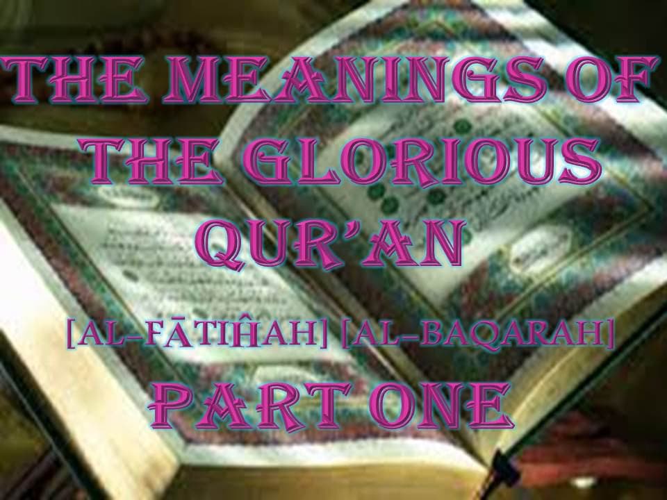 THE MEANINGS OF THE GLORIOUS QUR’AN [AL-FĀTIĤAH]  [AL-BAQARAH] PART ONE