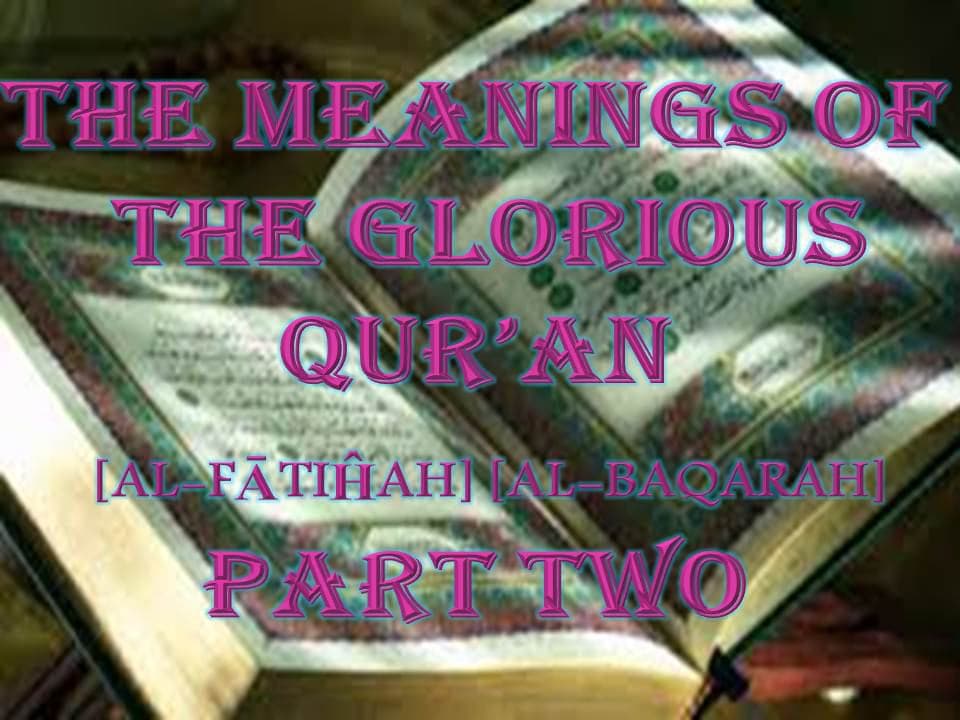 THE MEANINGS OF THE GLORIOUS QUR’AN [AL-FĀTIĤAH] [AL-BAQARAH] PART TWO 