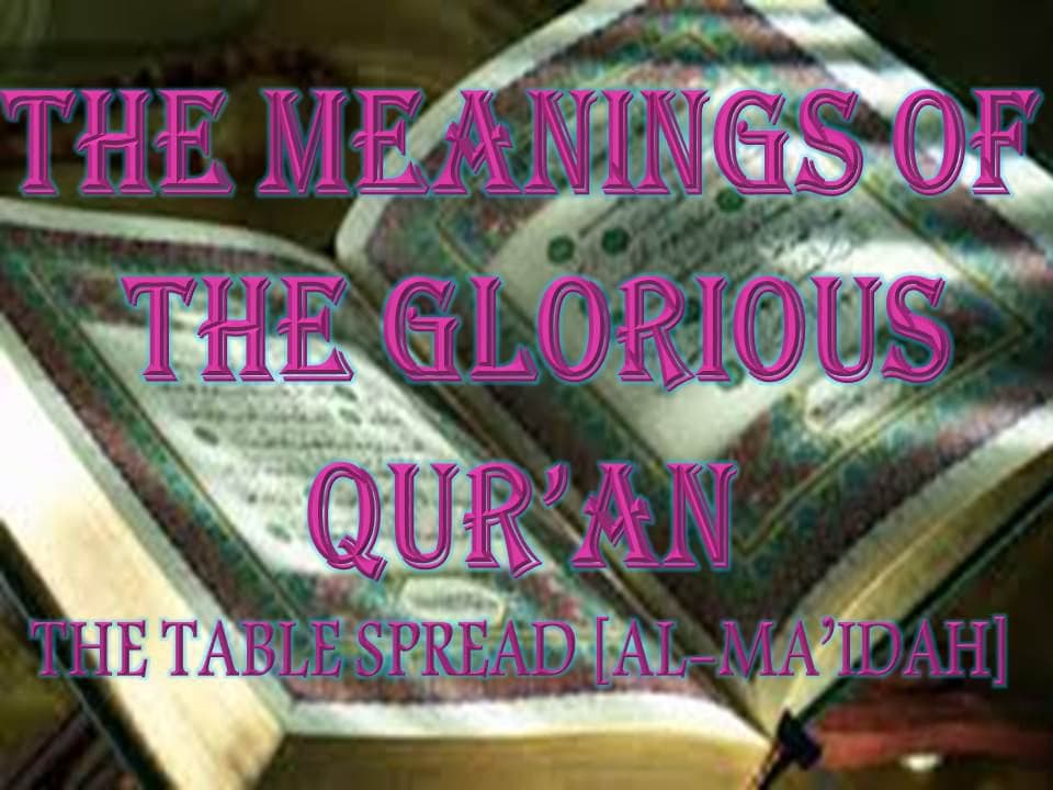 THE MEANINGS OF THE GLORIOUS QUR’AN THE TABLE SPREAD [AL-MA’IDAH]