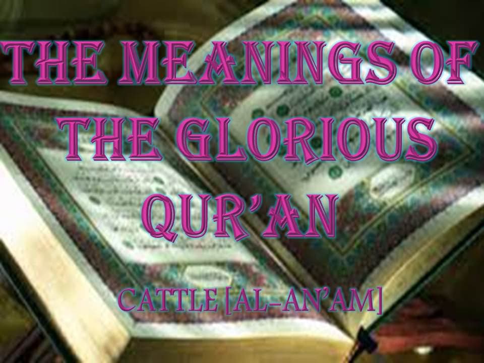 THE MEANINGS OF THE GLORIOUS QUR’AN - CATTLE [AL-AN’AM]